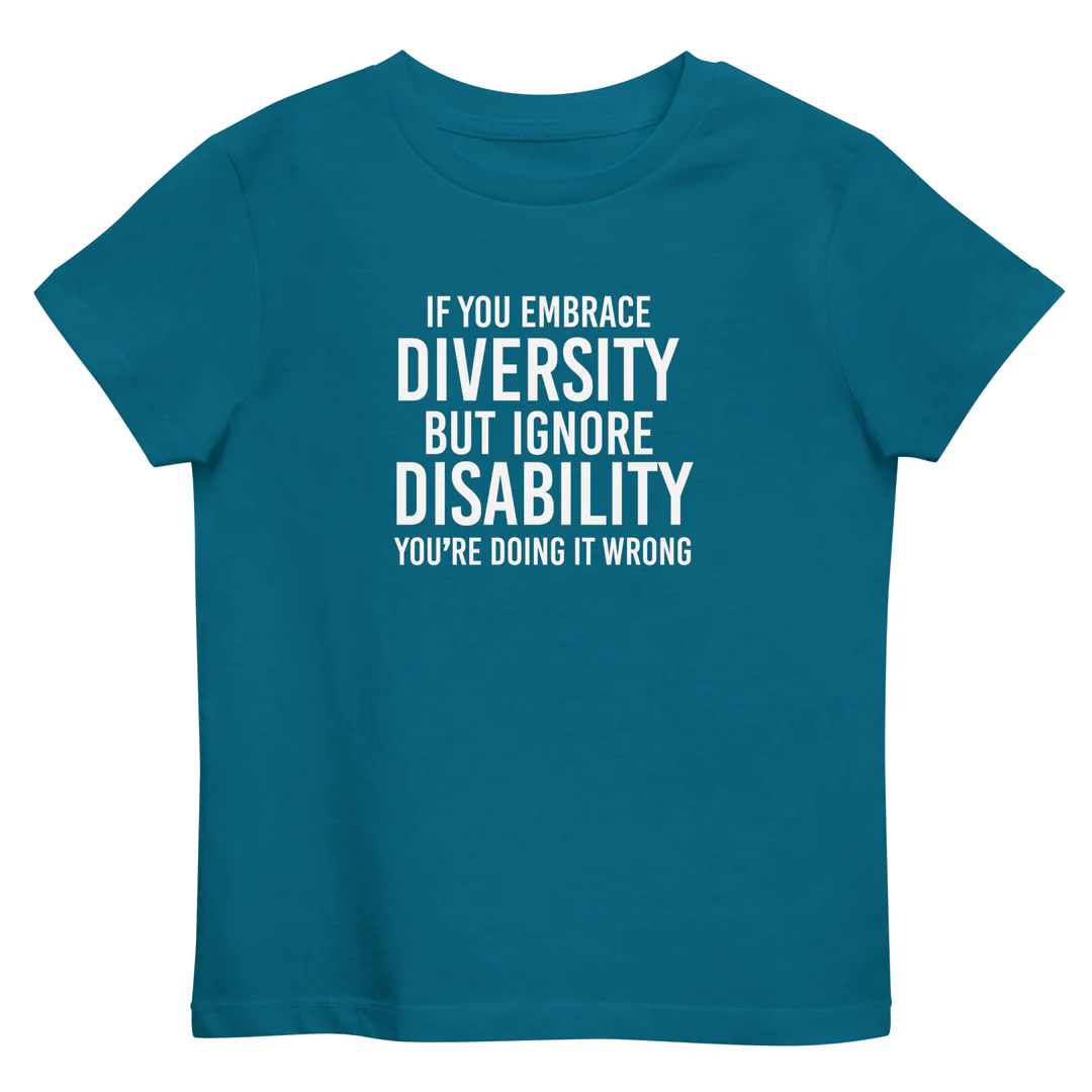 Teal t shirt which says if you embrace diversity but ignore disability you're doing it wrong